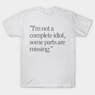 "I'm not a complete idiot, some parts are missing." Sarcastic Quote T-Shirt